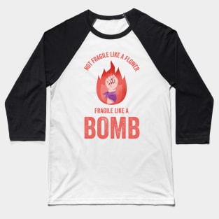 Not Fragile Like A Flower Fragile Like A Bomb Gift Quote Baseball T-Shirt